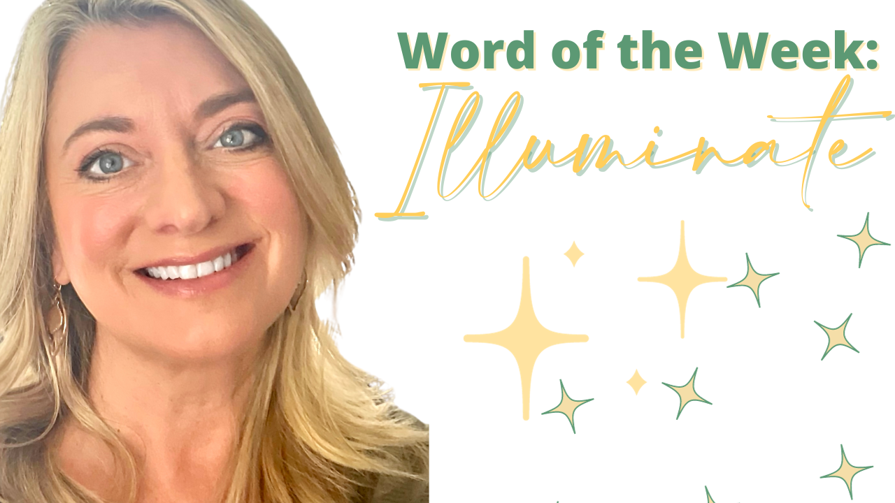 word of the week from angela moonan for living well today is ILLUMINATE