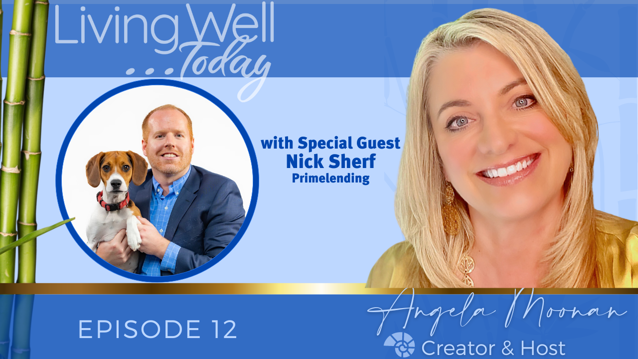 living well today show episode 12 Nick Sherf of Primelending with Angela Moonan