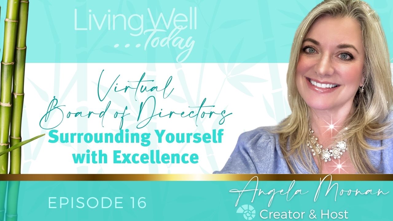 angela moonan storyteller and workplace well being guru hosts living well today episode 16 focused on virtual board of directors and talks napolean hill principle of who you surround yourself with matters